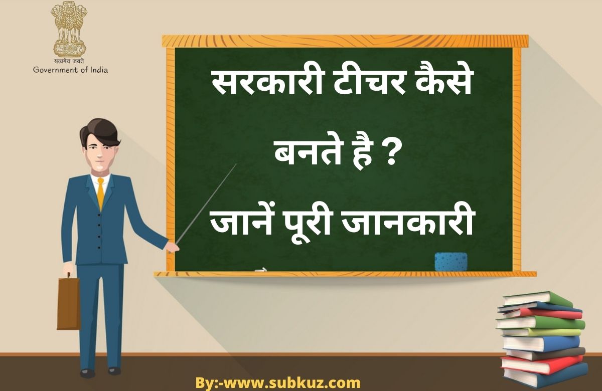 क्या आप भी बनना चाहते है सरकारी टीचर? सरकारी टीचर कैसे बनते है? जानें यहां पर पूरी जानकारी |