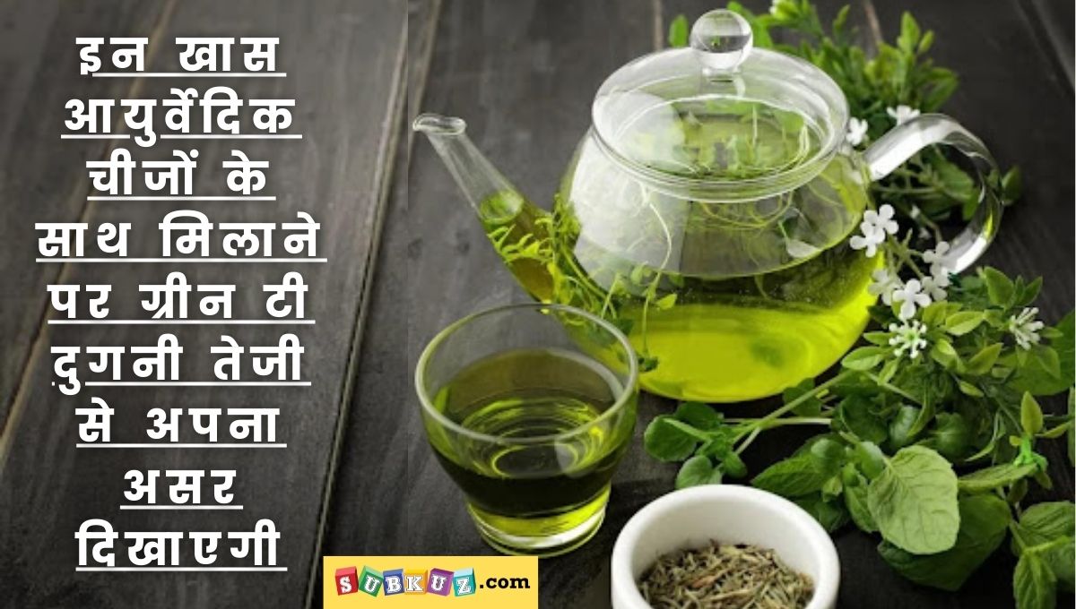 Green tea कौन सी आयुर्वेदिक चीजे मिलाने पर Green tea दिखाएगी दुगनी तेजी से असर