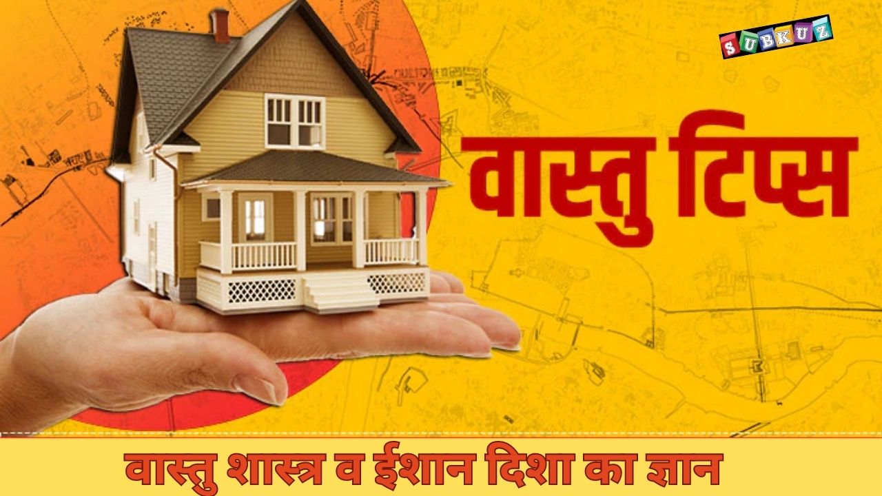 वास्तु शास्त्र व ईशान दिशा का ज्ञान 