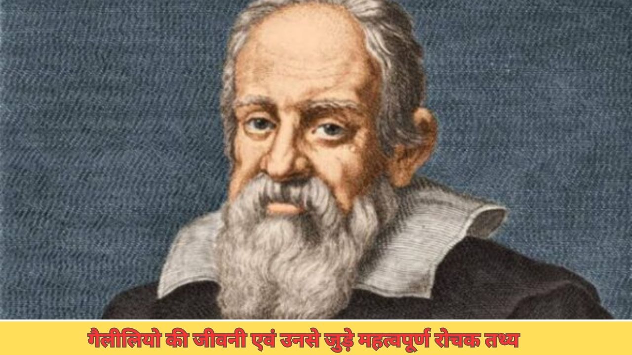 गैलीलियो की जीवनी एवं उनसे जुड़े महत्वपूर्ण रोचक तथ्य, भौतिकी के क्षेत्र में क्या रहे थे इनके योगदान ?