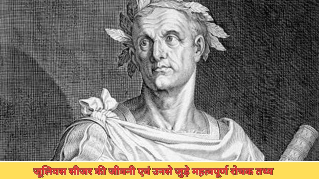 जूलियस सीजर की जीवनी एवं उनसे जुड़े महत्वपूर्ण रोचक तथ्य, कब और किससे की उन्होंने शादी 