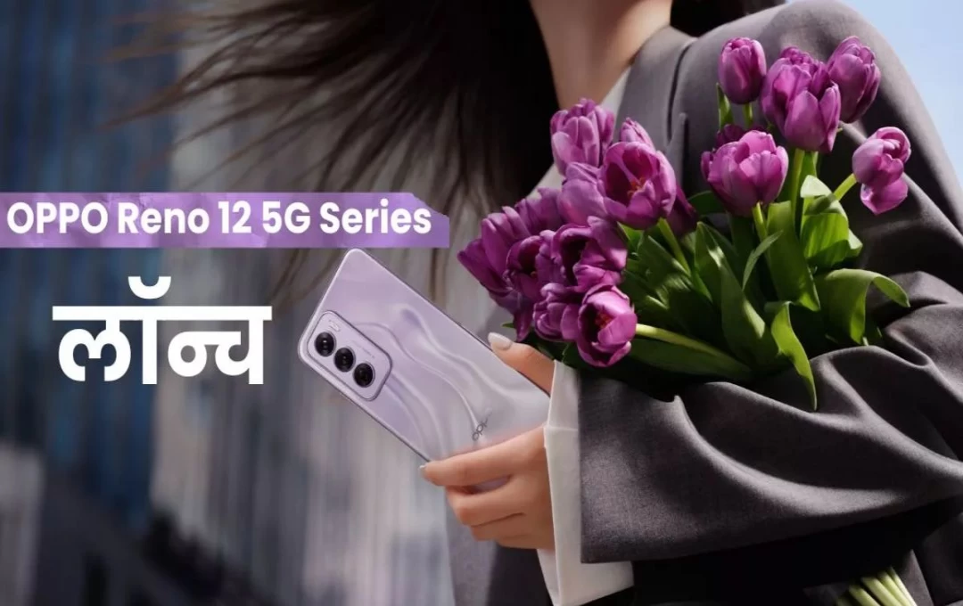 OPPO Reno12 5G Series Mobile: OPPO ने लॉन्च किये दो New Smartphone, खूबियां जानकर खरीदने के लिए हो जाएंगे बेताब, जानें फोन की पूरी डिटेल 