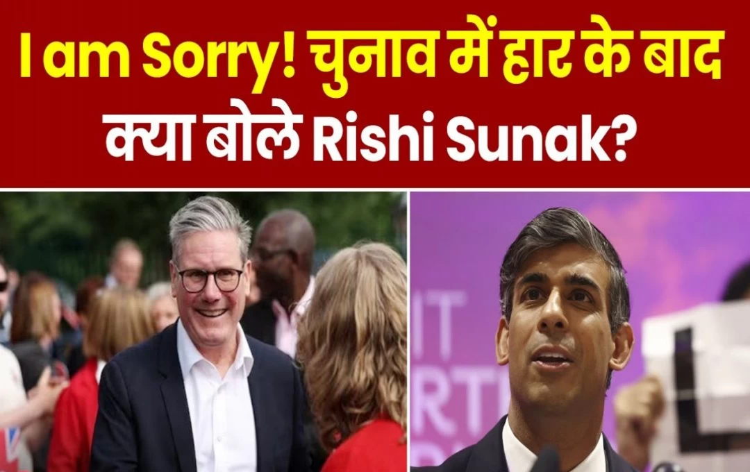 UK Election Result 2024:  I am Sorry! चुनाव में करारी हार के बाद बोले Rishi Sunak, कीर स्टारमर को लेकर कह दी ये बड़ी बात