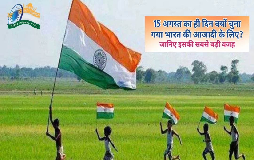 Independence Day 2024: आजादी के लिए 15 अगस्त का दिन ही क्यों चुना? क्या हैं इसके पीछे की बड़ी वजह? जानिए विस्तार से 