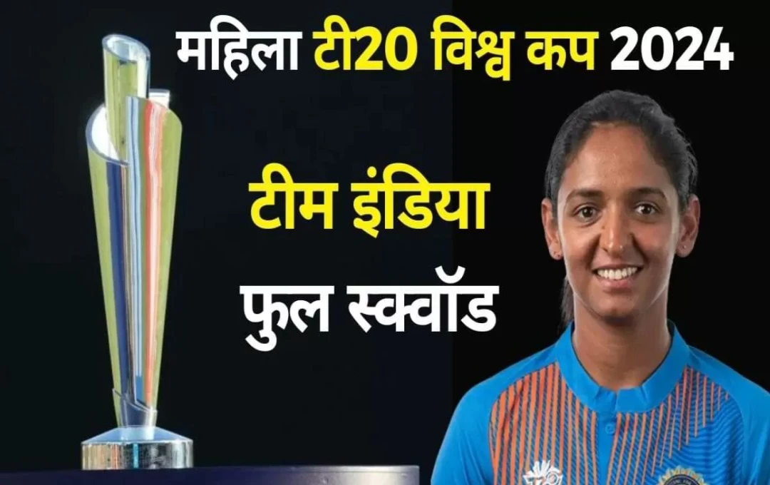 Women T20 World Cup 2024:  टी20 वर्ल्ड कप के लिए भारतीय महिला टीम का हुआ एलान, ये 15 खिलाड़ी करेंगी जोर आजमाइश, पढ़ें पूरी जानकारी 