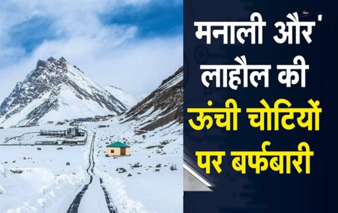 Himachal Weather update: मनाली और लाहुल की चोटियों पर हुई बर्फबारी, ठंड बढ़ने से किसानों के चेहरों पर दिखी चिंता की लकीरें, पढ़ें पूरी जानकारी 