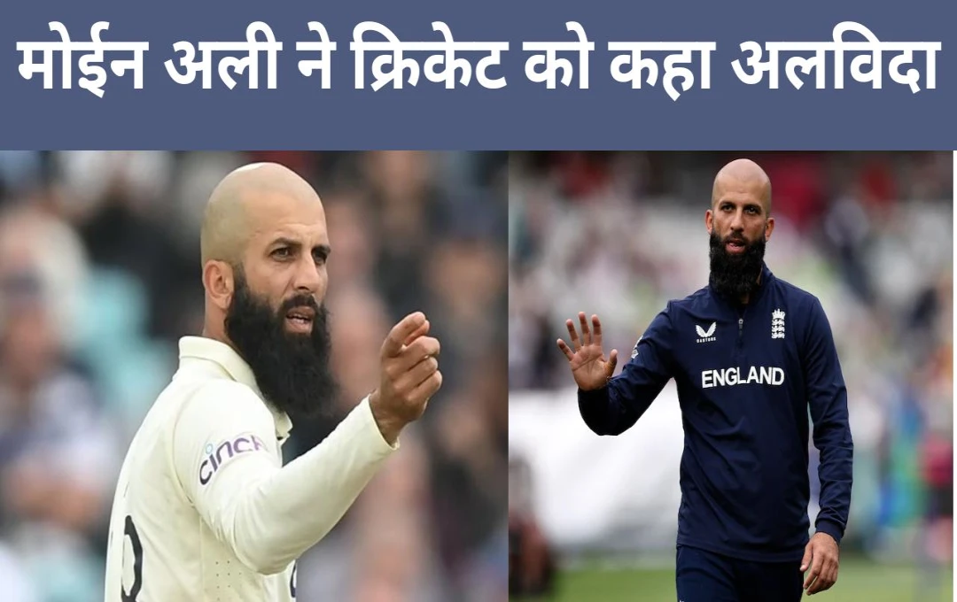 Moeen Ali Retirement: मोईन अली ने क्रिकेट को कहा हमेशा के लिए अलविदा, दूसरी बार की संन्यास घोषणा, पढ़िए फैसले की क्या थी प्रमुख वजह?