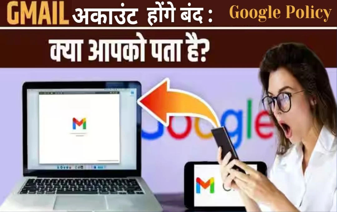 Google: गूगल की नई पॉलिसी! 20 September से इन यूजर्स के Gmail अकाउंट होंगे बंद, देखें पूरी जानकारी 