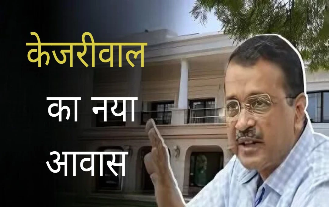 आम आदमी पार्टी के नेता अरविंद केजरीवाल का नया ठिकाना: अब रहेंगे फिरोजशाह रोड पर