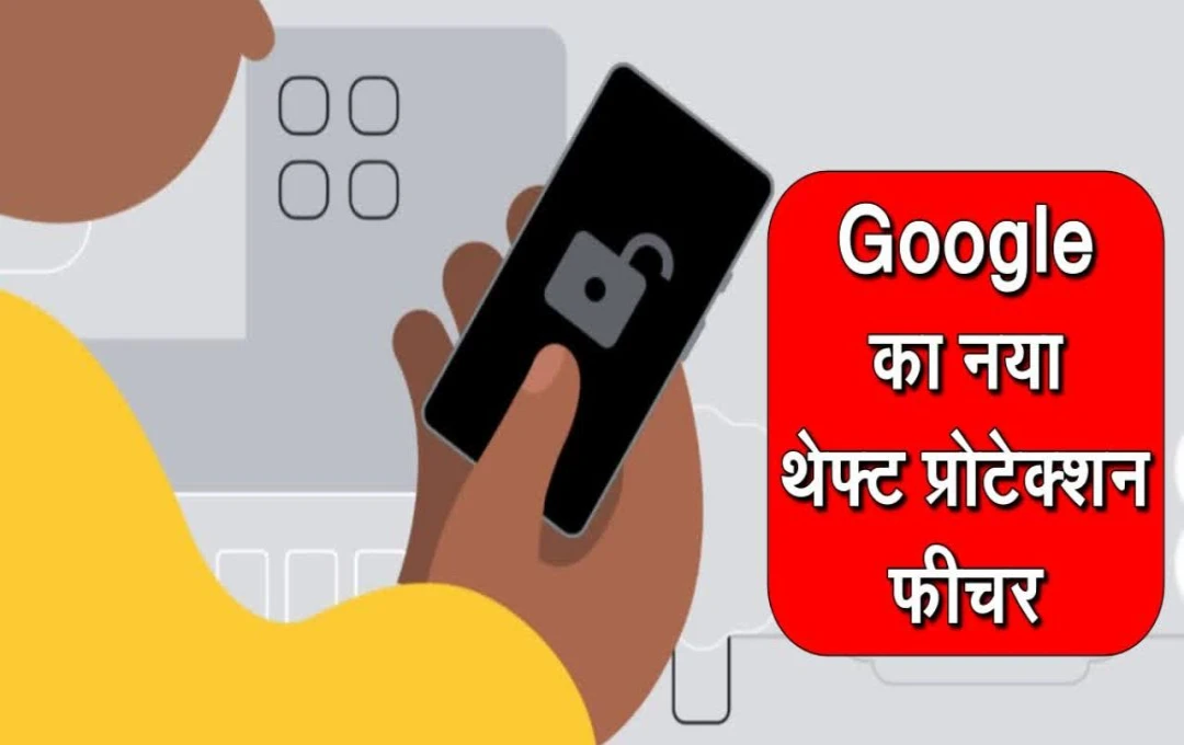 ''Google का नया फीचर: स्मार्टफोन चोर के हाथ में आते ही होगा लॉक