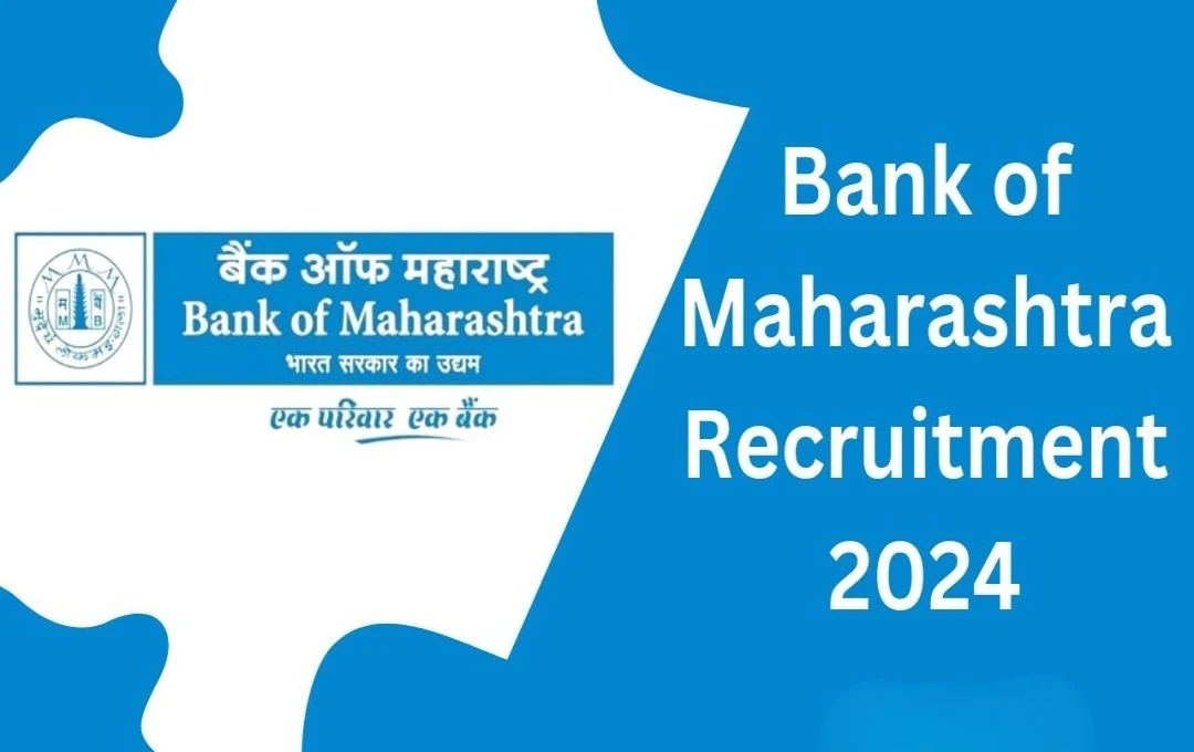 Bank of Maharashtra Recruitment 2024: 600 अप्रेंटिस पदों के लिए आवेदन शुरू, जानें शुल्क अंतिम तिथि और अन्य महत्वपूर्ण जानकारी