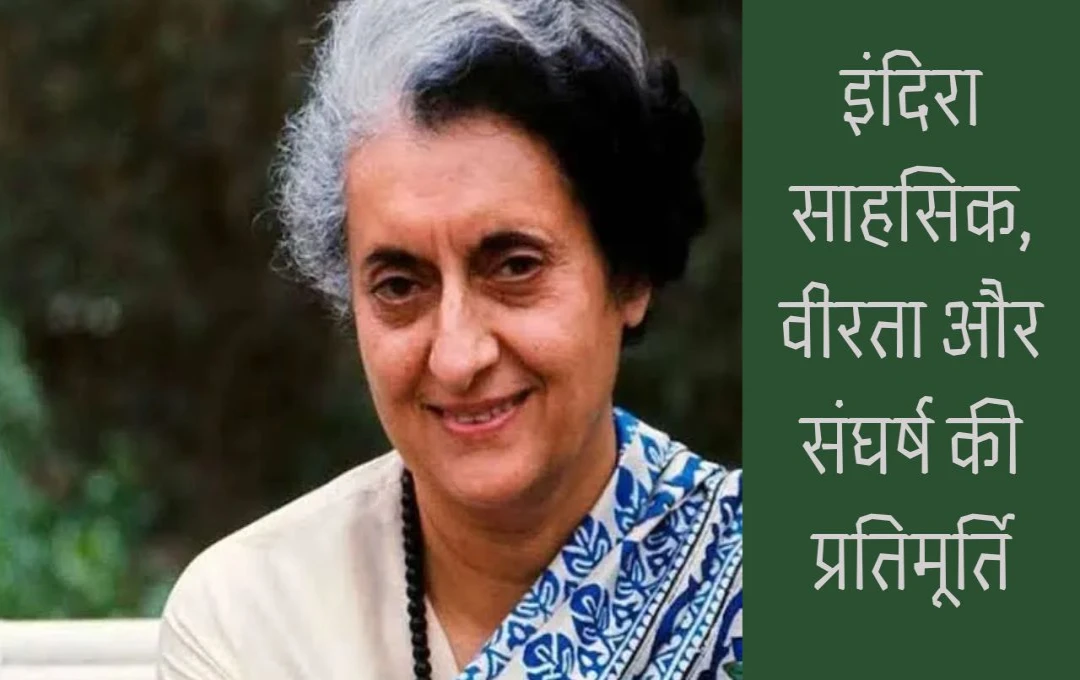 Smt. Indira Gandhi: साहस, वीरता और संघर्ष की प्रतिमूर्ति