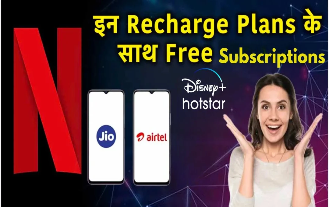 Jio और Airtel के 4 बेहतरीन प्लान्स के साथ मुफ्त Netflix और Disney+ Hotstar सब्सक्रिप्शन, जानें कौन सा प्लान है आपके लिए सबसे अच्छा