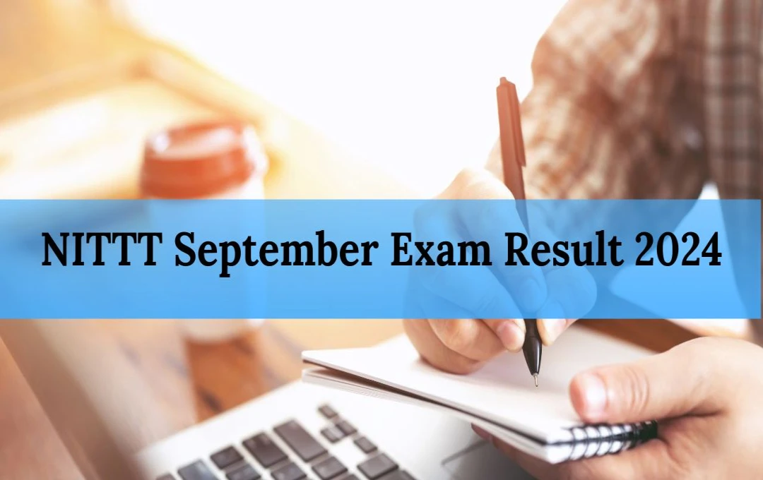 NITTT September Result: एनआईटीटीटी सितंबर परीक्षा परिणाम घोषित, अब इस लिंक से आसानी से करें चेक