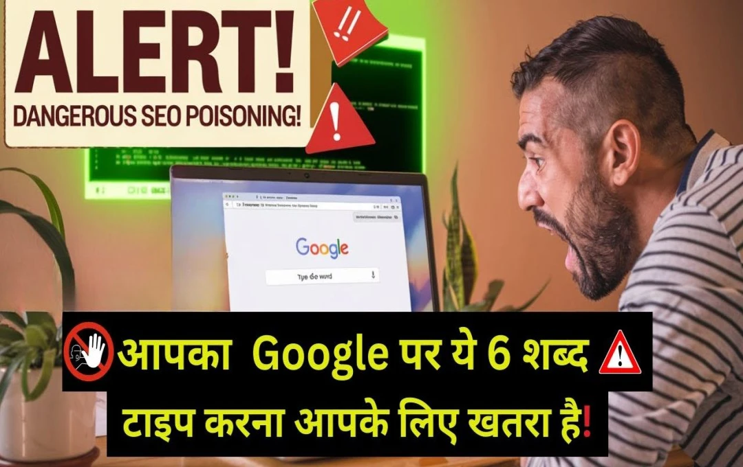 सावधान! Google पर सर्च किए ये 6 शब्द बना सकते हैं आपको हैकर्स का शिकार, जानें पूरी जानकारी