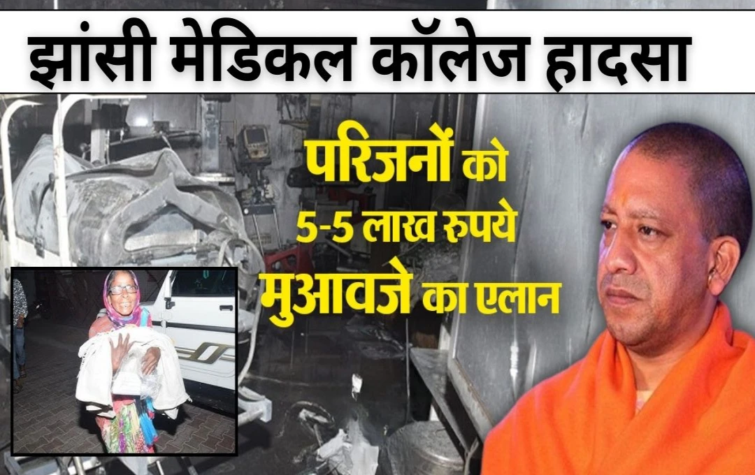 Jhansi Medical College Fire: झांसी हादसा! मृत बच्चों के परिजनों को मिलेगा मुआवजा, सीएम योगी का ऐलान
