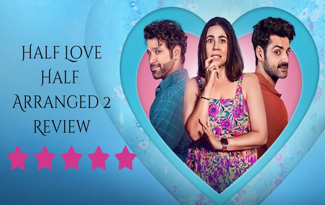 Half Love Half Arranged 2 Review: डेटिंग और शादी की दुनिया को मजेदार तरीके से पेश करती है सीरीज