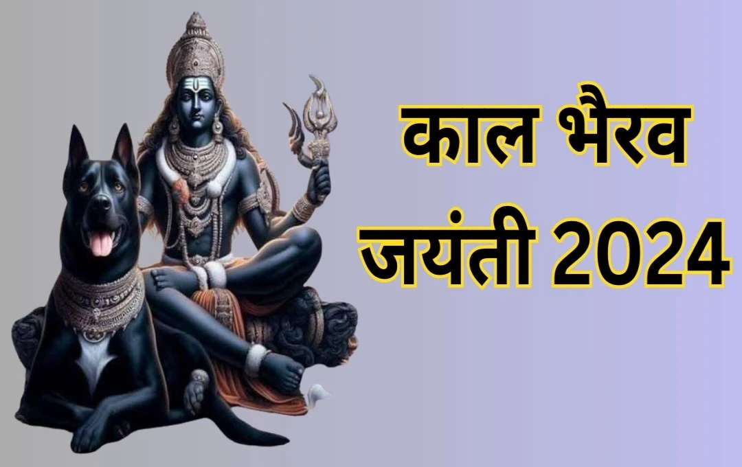 आज है काल भैरव जयंती 2024: जानिए इस दिन का महत्व, पूजा विधि और शुभ कार्य