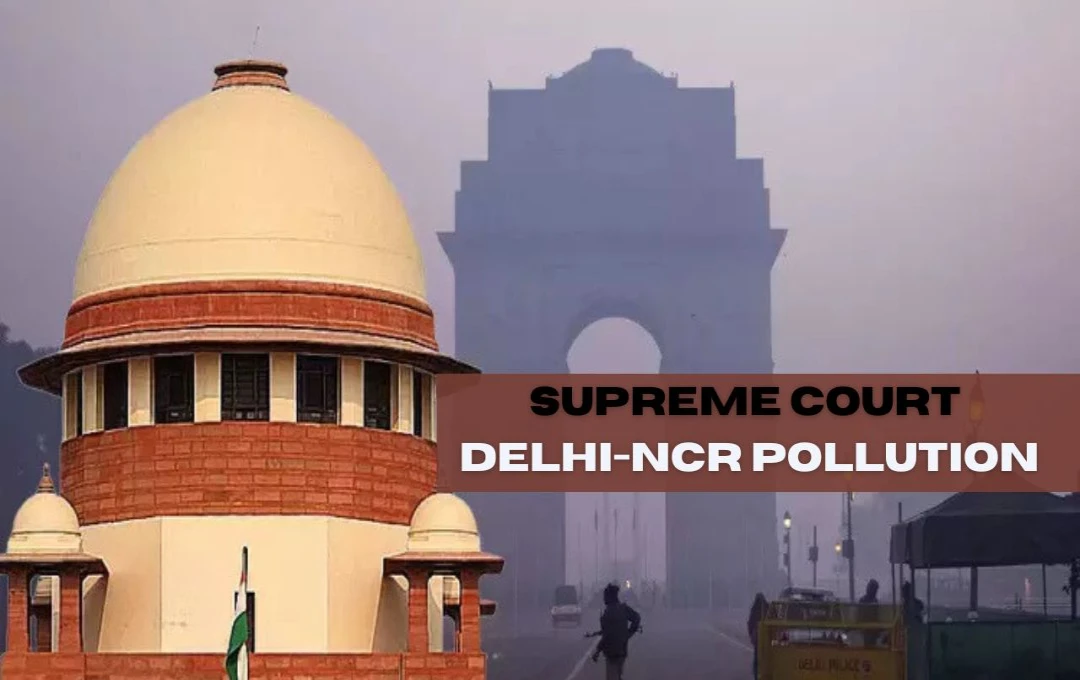 Supreme Court Delhi-NCR Pollution: Air Pollution को लेकर सुप्रीम कोर्ट का निर्देश, दिल्ली-NCR में 5 दिसंबर तक लागू रहेगा ग्रैप-4