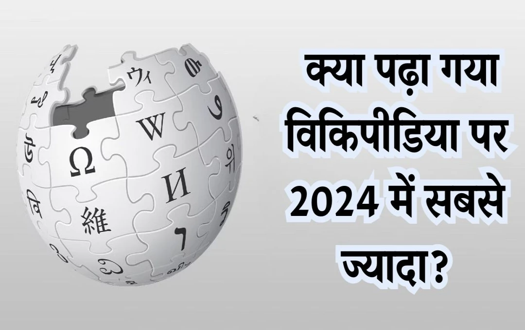 Wikipedia पर 2024 में सबसे ज्यादा किस विषय पर पढ़ा गया? जानिए इस साल की सबसे अधिक देखी गईं सूचियां