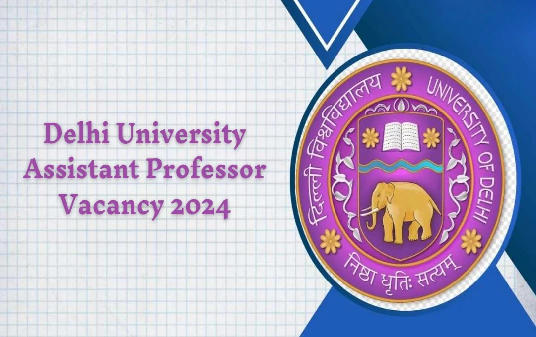 DU Assistant Professor Vacancy 2024: दिल्ली यूनिवर्सिटी में असिस्टेंट प्रोफेसर के पदों पर आवेदन शुरू, जानें पूरी जानकारी