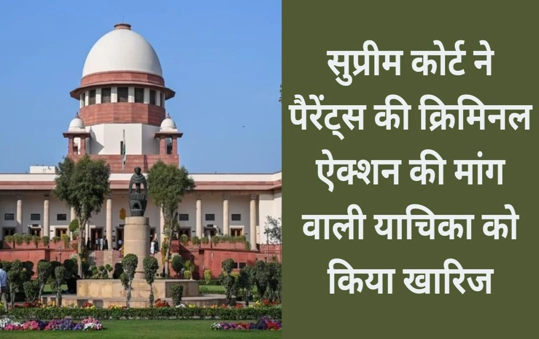 Supreme Court: सुप्रीम कोर्ट ने पैरेंट्स की क्रिमिनल ऐक्शन की मांग वाली याचिका को किया खारिज, कहा- 