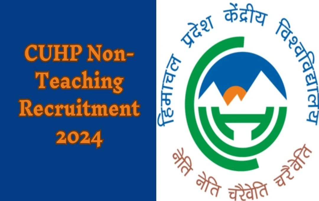 CUHP Vacancy 2024: हिमाचल प्रदेश सेंट्रल यूनिवर्सिटी में नॉन-टीचिंग पदों पर भर्ती, 10वीं पास के लिए बेहतरीन मौका, आवेदन प्रक्रिया शुरू