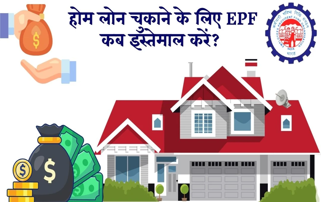 EPF से होम लोन चुकाना, सही या गलत? जानें इसके फायदे और नुकसान