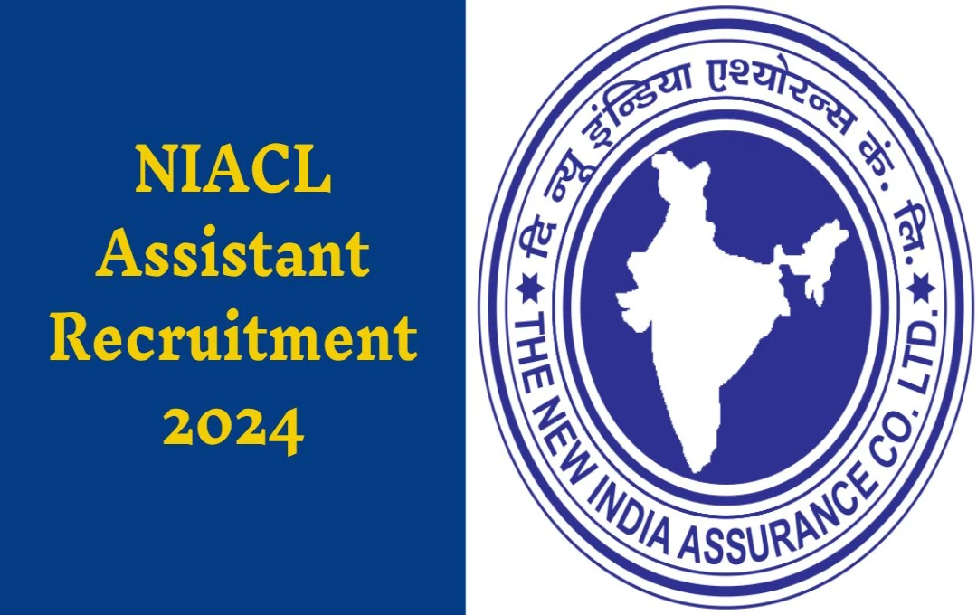 NIACL Assistant Recruitment 2024: न्यू इंडिया एश्योरेंस में 500 असिस्टेंट पदों पर भर्ती, जानें योग्यता और चयन प्रक्रिया