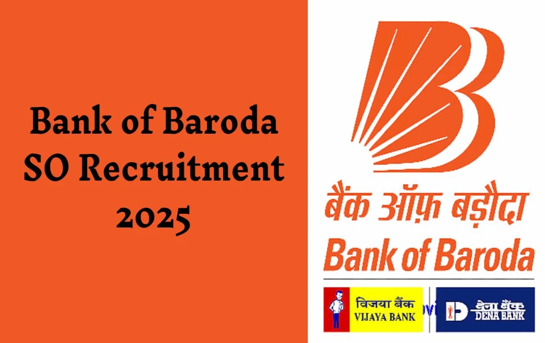 Bank of Baroda SO Recruitment 2025: बैंक ऑफ बड़ौदा में 1200 से ज्यादा विशेषज्ञ अधिकारी (SO) पदों पर भर्ती, जल्द करें आवेदन
