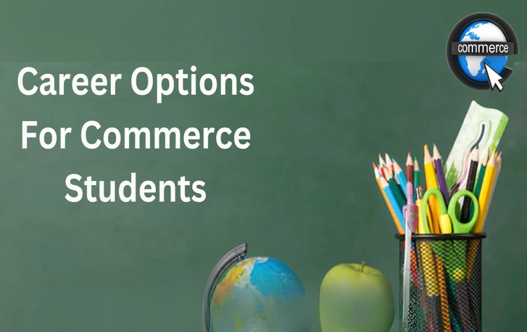 Career Options: 12वीं में कॉमर्स स्ट्रीम से हैं? जानिए, 15 बेहतरीन कोर्स जो देंगे आपके करियर को नई दिशा और दिलाएंगे मनचाही सैलरी