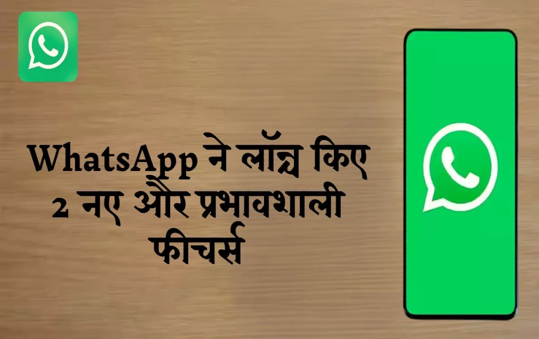 WhatsApp: WhatsApp में आए 2 नए शानदार फीचर्स, अब आसान होंगे कई मुश्किल काम, जानें पूरी जानकारी