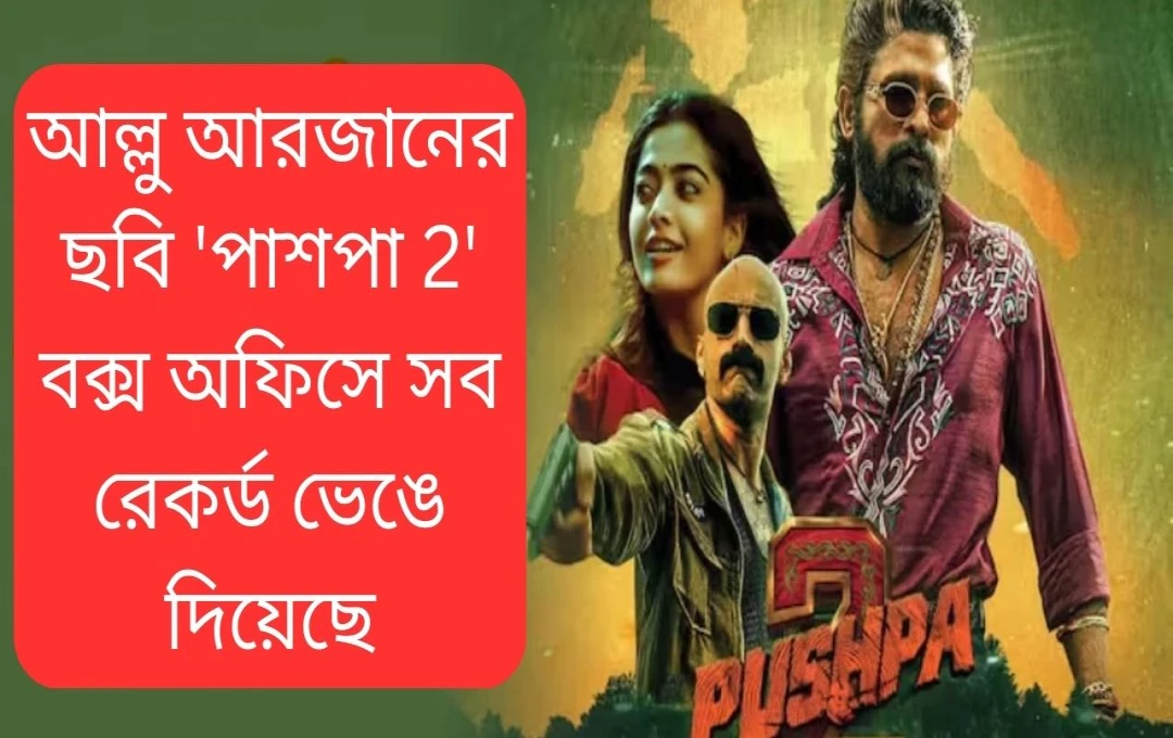 পুষ্পা ২: বক্স অফিসে নতুন রেকর্ড স্থাপন