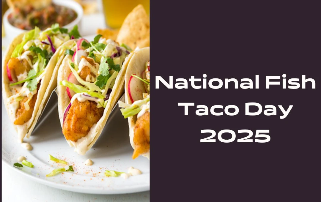 National Fish Taco Day 2025: हर बाइट में समाहित है समुद्र का स्वाद और खुशी, जानें इसके इतिहास और जब खाने में मिले ताजगी और स्वाद का बेहतरीन संगम