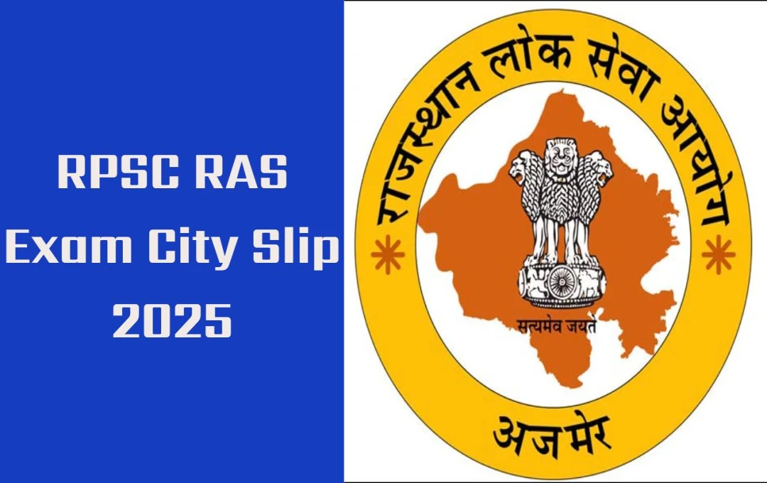 RPSC RAS Exam City Slip 2025: आरएएस परीक्षा के लिए एग्जाम सिटी स्लिप जारी, जानें अहम तारीखें और डाउनलोड प्रक्रिया