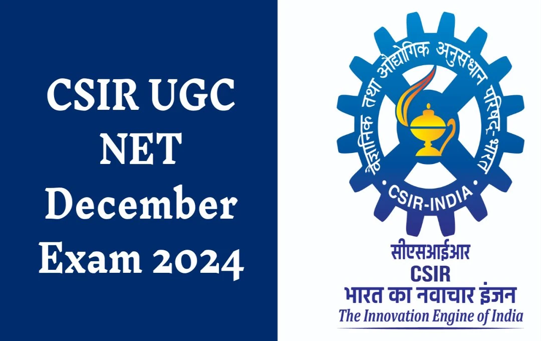 CSIR UGC NET December 2024 Exam Dates Announced: February 28 - March 2, 2025