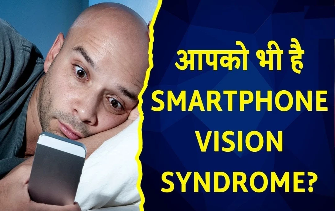 Smartphone Vision Syndrome: ज्यादा फोन चलाने से आप स्मार्टफोन विजन सिंड्रोम का हो सकते है शिकार, जानिए इसके लक्षण और उपाय 