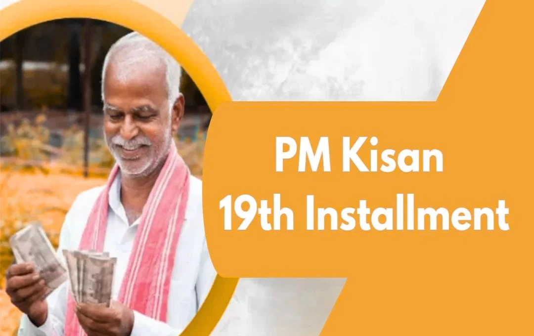 PM Kisan 19th Installment: कब आएगी PM Kisan की 19वीं किस्त? जानें स्टेटस और चेक करने का तरीका