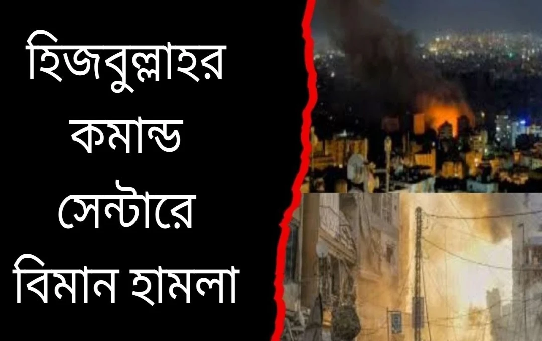লেবাননে হিজবুল্লাহর কমান্ড সেন্টারে ইসরায়েলি আকাশ আঘাত