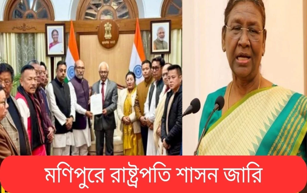 মণিপুরে রাষ্ট্রপতি শাসন: রাজনৈতিক অস্থিরতা ও নিরাপত্তা উদ্বেগ