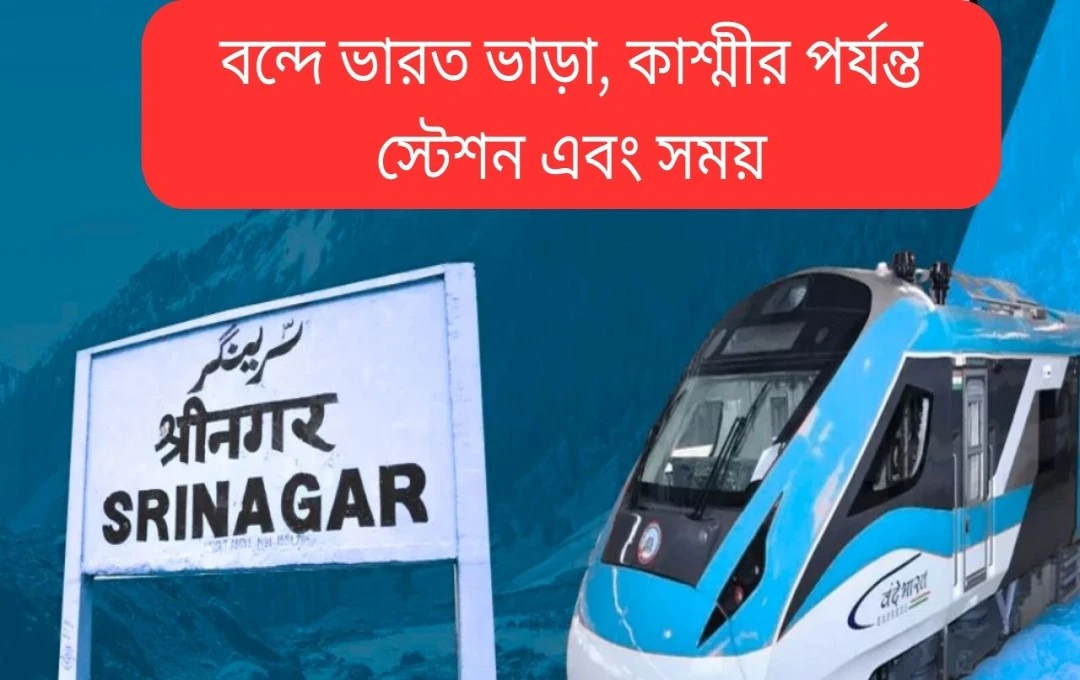 ১৭ ফেব্রুয়ারি থেকে কাশ্মীর পর্যন্ত বন্দে ভারত ট্রেন চালু: ভাড়া, সময়সূচী ও বুকিং