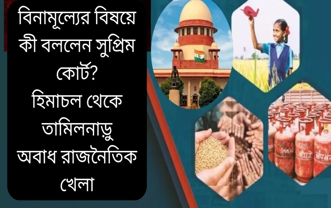 সুপ্রীম কোর্টের উদ্বেগ: বিনামূল্যে পরিকল্পনার প্রভাব ও বিতর্ক