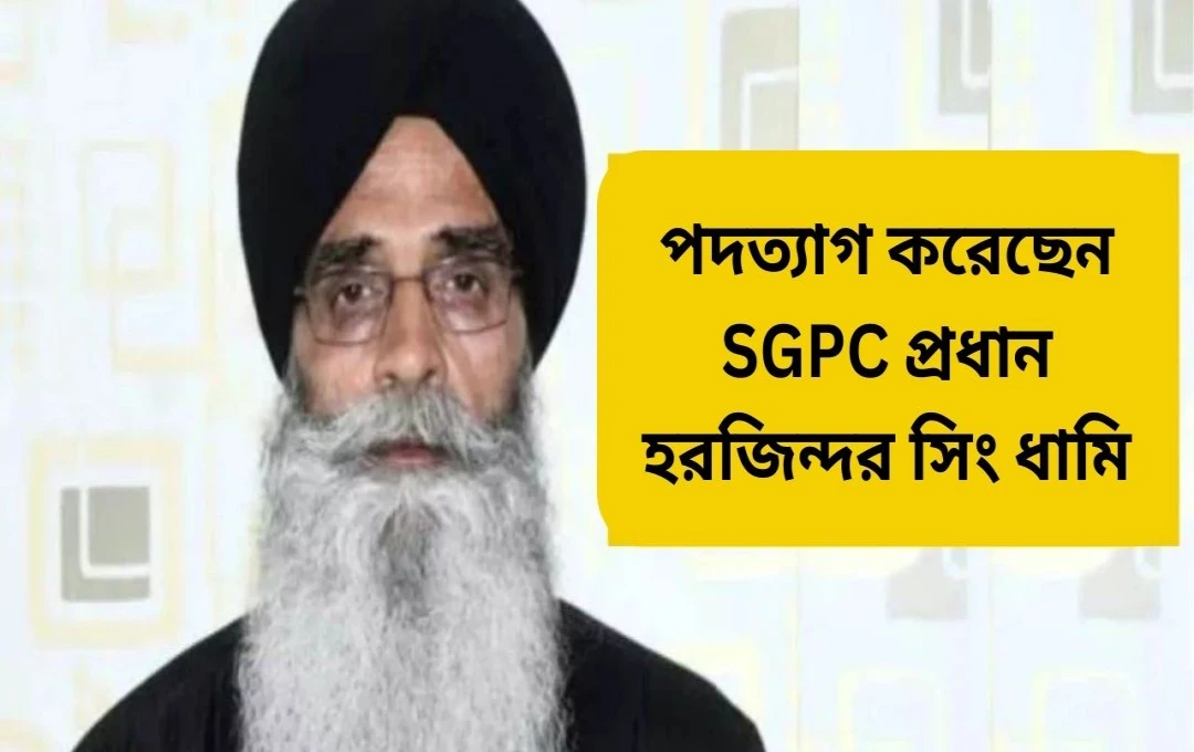 SGPC প্রধান হরজিৎ সিং ধামীর পদত্যাগ
