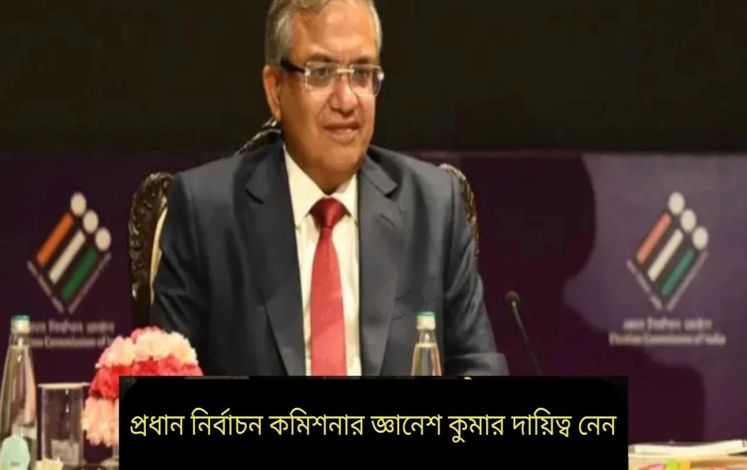 জ্ঞানেশ কুমারের মুখ্য নির্বাচন কমিশনার হিসেবে দায়িত্ব গ্রহণ