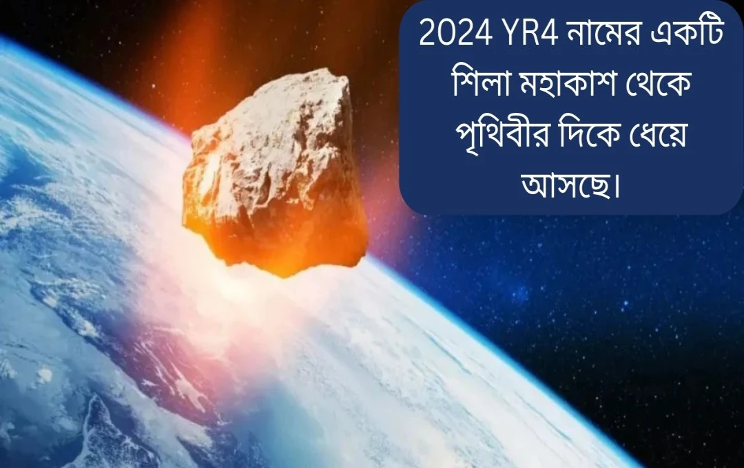 গ্রহাণু ২০২৪ YR4: পৃথিবীর সাথে সংঘর্ষের আশঙ্কা বৃদ্ধি