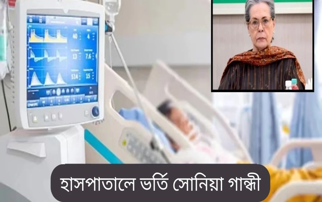 সোনিয়া গান্ধী স্যার গঙ্গারাম হাসপাতালে ভর্তি