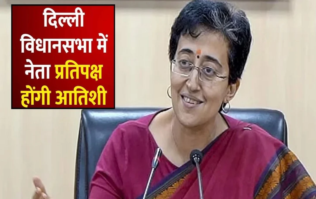 AAP Appoints Atishi as Delhi's Leader of Opposition