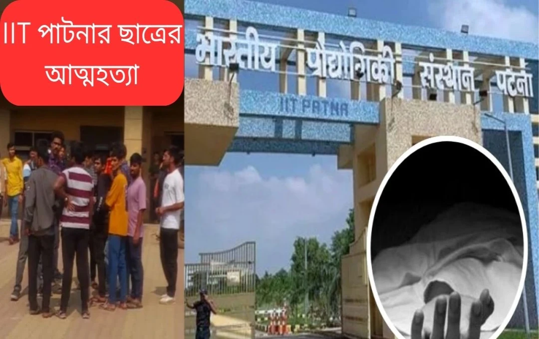 আইআইটি পটনায় ছাত্রের আত্মহত্যা: হায়দরাবাদ निवासी তৃতীয় বর্ষের ছাত্রের মর্মান্তিক মৃত্যু