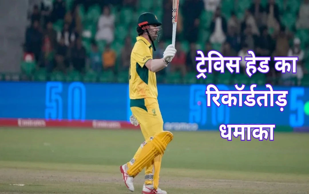 ICC Champions Trophy 2025: ट्रेविस हेड का रिकॉर्डतोड़ धमाका, चैंपियंस ट्रॉफी में इतिहास रचकर बने ऑस्ट्रेलिया के सबसे तेज फिफ्टीमेकर