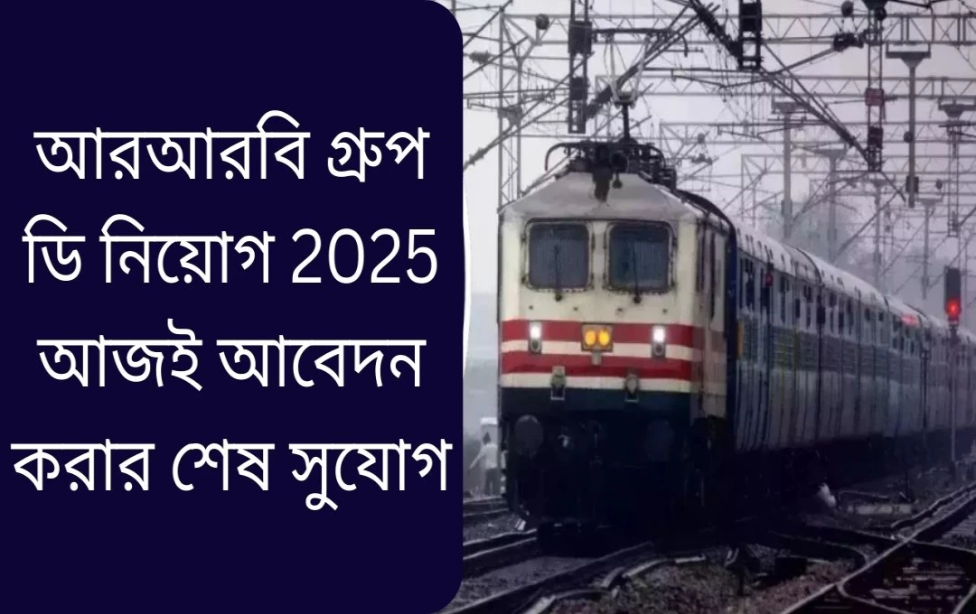 আরআরবি গ্রুপ ডি নিয়োগের আবেদনের শেষ সময়